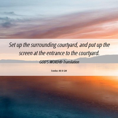 Picture 06 - Exodus 40:8 GW - Set up the surrounding courtyard, and put up the - Bible Verse Picture