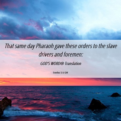 Picture 06 - Exodus 5:6 GW - That same day Pharaoh gave these orders to the - Bible Verse Picture