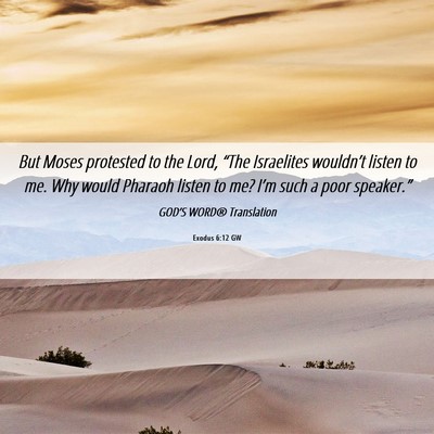 Picture 06 - Exodus 6:12 GW - But Moses protested to the Lord, “The - Bible Verse Picture