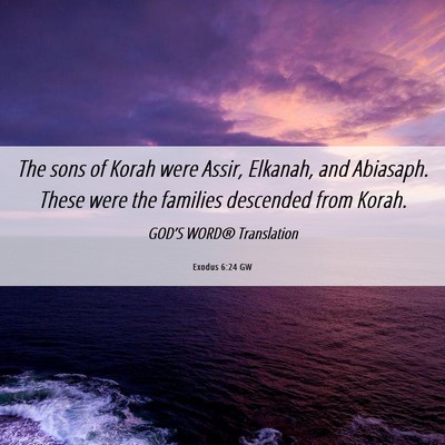 Picture 06 - Exodus 6:24 GW - The sons of Korah were Assir, Elkanah, and - Bible Verse Picture