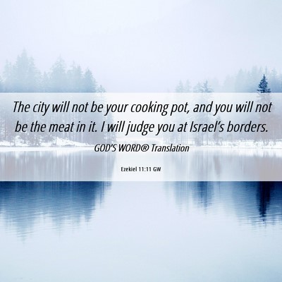 Picture 06 - Ezekiel 11:11 GW - The city will not be your cooking pot, and you - Bible Verse Picture