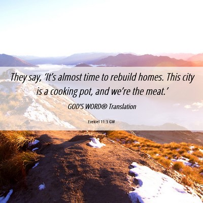 Picture 06 - Ezekiel 11:3 GW - They say, ‘It’s almost time to rebuild homes. - Bible Verse Picture