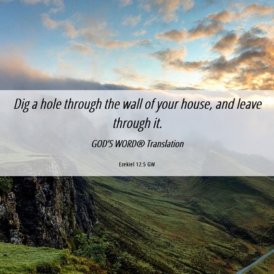 Picture 06 - Ezekiel 12:5 GW - Dig a hole through the wall of your house, and - Bible Verse Picture