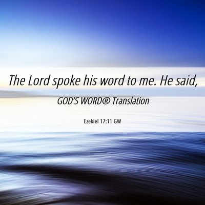 Picture 06 - Ezekiel 17:11 GW - The Lord spoke his word to me. He - Bible Verse Picture
