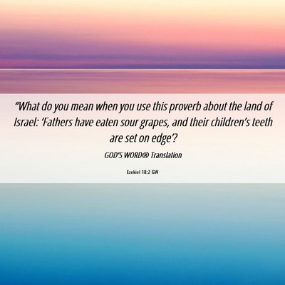 Picture 06 - Ezekiel 18:2 GW - “What do you mean when you use this proverb - Bible Verse Picture