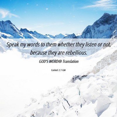 Picture 06 - Ezekiel 2:7 GW - Speak my words to them whether they listen or - Bible Verse Picture