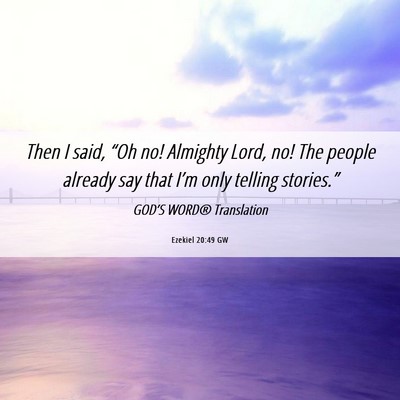 Picture 06 - Ezekiel 20:49 GW - Then I said, “Oh no! Almighty Lord, no! The - Bible Verse Picture