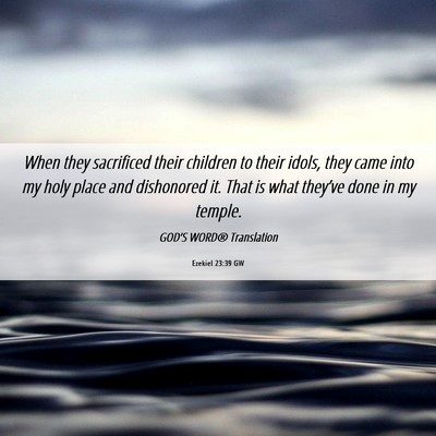 Picture 06 - Ezekiel 23:39 GW - When they sacrificed their children to their - Bible Verse Picture
