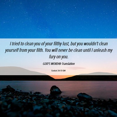 Picture 06 - Ezekiel 24:13 GW - I tried to clean you of your filthy lust, but you - Bible Verse Picture