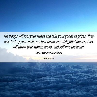 Picture 06 - Ezekiel 26:12 GW - His troops will loot your riches and take your - Bible Verse Picture