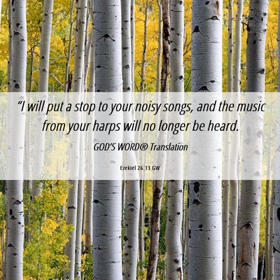 Picture 06 - Ezekiel 26:13 GW - “I will put a stop to your noisy songs, and the - Bible Verse Picture