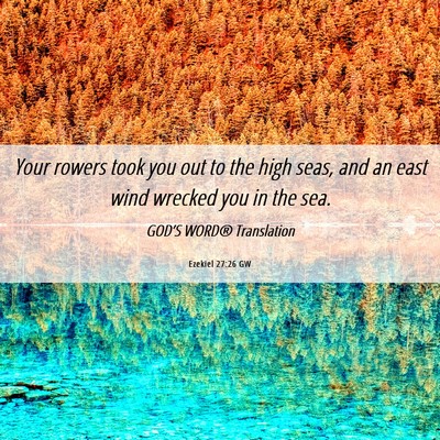 Picture 06 - Ezekiel 27:26 GW - Your rowers took you out to the high seas, and an - Bible Verse Picture