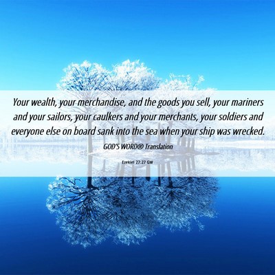 Picture 06 - Ezekiel 27:27 GW - Your wealth, your merchandise, and the goods you - Bible Verse Picture