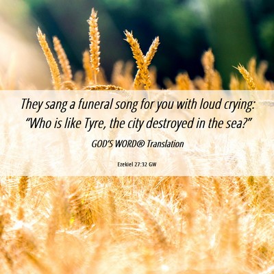 Picture 06 - Ezekiel 27:32 GW - They sang a funeral song for you with loud - Bible Verse Picture