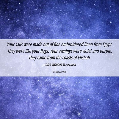 Picture 06 - Ezekiel 27:7 GW - Your sails were made out of fine embroidered - Bible Verse Picture