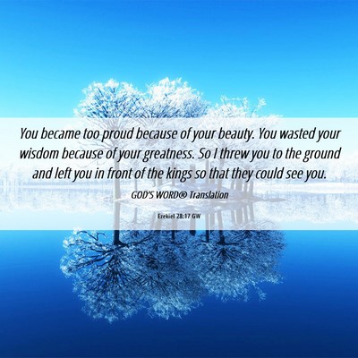 Picture 06 - Ezekiel 28:17 GW - You became too proud because of your beauty. You - Bible Verse Picture