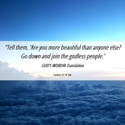 Picture 06 - Ezekiel 32:19 GW - “Tell them, ‘Are you more beautiful than - Bible Verse Picture