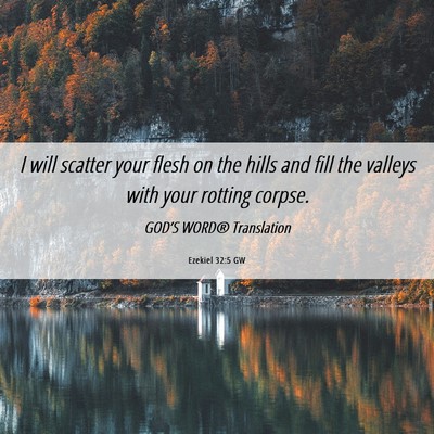 Picture 06 - Ezekiel 32:5 GW - I will scatter your flesh on the hills and fill - Bible Verse Picture