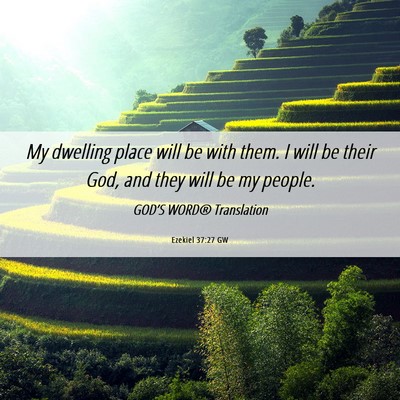 Picture 06 - Ezekiel 37:27 GW - My dwelling place will be with them. I will be - Bible Verse Picture