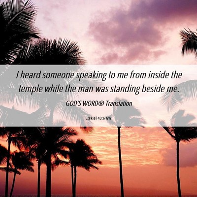 Picture 06 - Ezekiel 43:6 GW - I heard someone speaking to me from inside the - Bible Verse Picture
