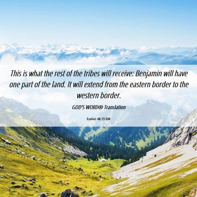 Picture 06 - Ezekiel 48:23 GW - This is what the rest of the tribes will receive: - Bible Verse Picture