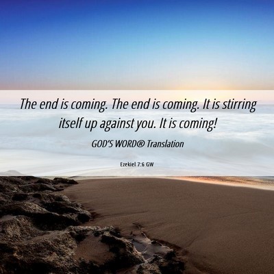 Picture 06 - Ezekiel 7:6 GW - The end is coming. The end is coming. It is - Bible Verse Picture