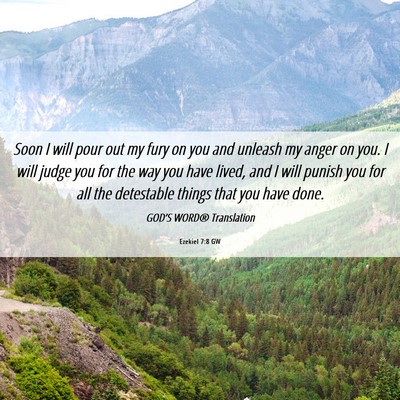 Picture 06 - Ezekiel 7:8 GW - Soon I will pour out my fury on you and unleash - Bible Verse Picture