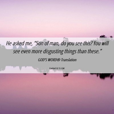 Picture 06 - Ezekiel 8:15 GW - He asked me, “Son of man, do you see this? You - Bible Verse Picture