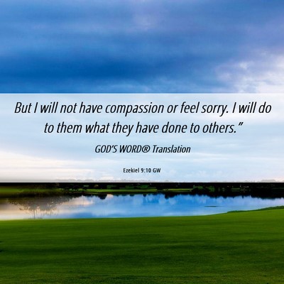 Picture 06 - Ezekiel 9:10 GW - But I will not have compassion or feel sorry. I - Bible Verse Picture