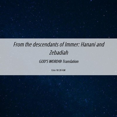 Picture 06 - Ezra 10:20 GW - From the descendants of Immer: Hanani and - Bible Verse Picture