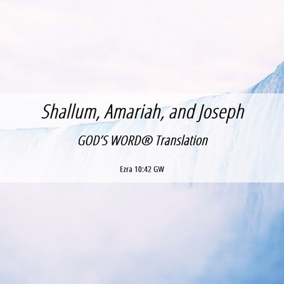 Picture 06 - Ezra 10:42 GW - Shallum, Amariah, and - Bible Verse Picture