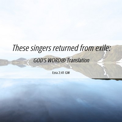 Picture 06 - Ezra 2:41 GW - These singers returned from - Bible Verse Picture