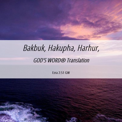 Picture 06 - Ezra 2:51 GW - Bakbuk, Hakupha, - Bible Verse Picture