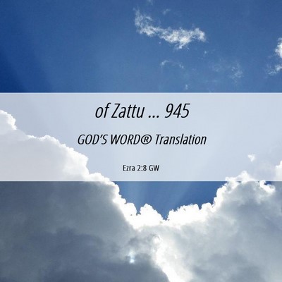 Picture 06 - Ezra 2:8 GW - of Zattu … - Bible Verse Picture