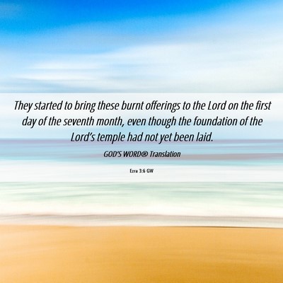 Picture 06 - Ezra 3:6 GW - They started to bring these burnt offerings to - Bible Verse Picture