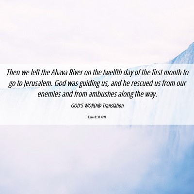 Picture 06 - Ezra 8:31 GW - Then we left the Ahava River on the twelfth day - Bible Verse Picture
