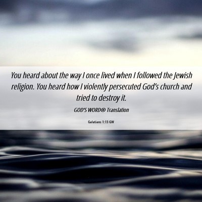 Picture 06 - Galatians 1:13 GW - You heard about the way I once lived when I - Bible Verse Picture