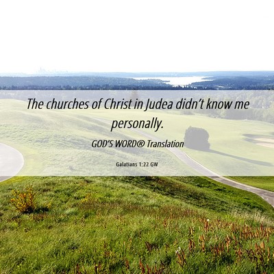 Picture 06 - Galatians 1:22 GW - The churches of Christ in Judea didn’t know me - Bible Verse Picture