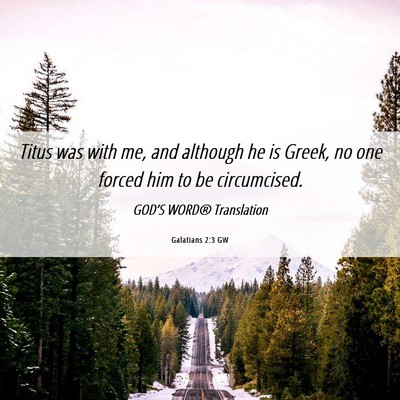 Picture 06 - Galatians 2:3 GW - Titus was with me, and although he is Greek, no - Bible Verse Picture