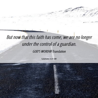 Picture 06 - Galatians 3:25 GW - But now that this faith has come, we are no - Bible Verse Picture