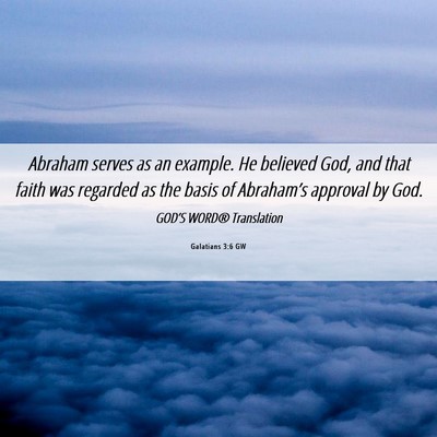 Picture 06 - Galatians 3:6 GW - Abraham serves as an example. He believed God, - Bible Verse Picture