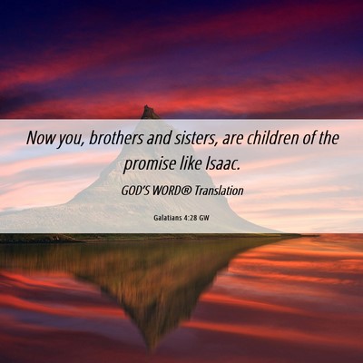 Picture 06 - Galatians 4:28 GW - Now you, brothers and sisters, are children of - Bible Verse Picture