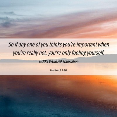 Picture 06 - Galatians 6:3 GW - So if any one of you thinks you’re important - Bible Verse Picture