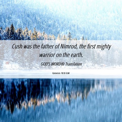 Picture 06 - Genesis 10:8 GW - Cush was the father of Nimrod, the first mighty - Bible Verse Picture