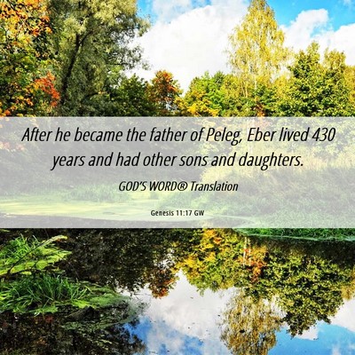 Picture 06 - Genesis 11:17 GW - After he became the father of Peleg, Eber lived - Bible Verse Picture