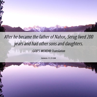 Picture 06 - Genesis 11:23 GW - After he became the father of Nahor, Serug lived - Bible Verse Picture