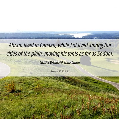 Picture 06 - Genesis 13:12 GW - Abram lived in Canaan, while Lot lived among the - Bible Verse Picture