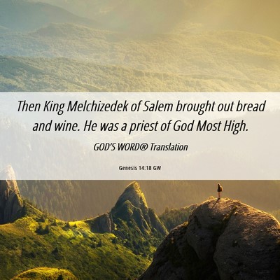 Picture 06 - Genesis 14:18 GW - Then King Melchizedek of Salem brought out bread - Bible Verse Picture