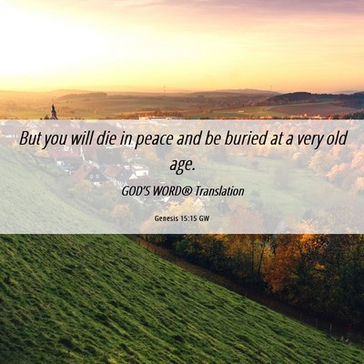 Picture 06 - Genesis 15:15 GW - But you will die in peace and be buried at a very - Bible Verse Picture