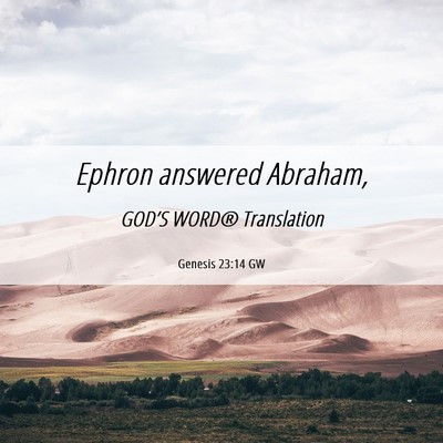 Picture 06 - Genesis 23:14 GW - Ephron answered - Bible Verse Picture